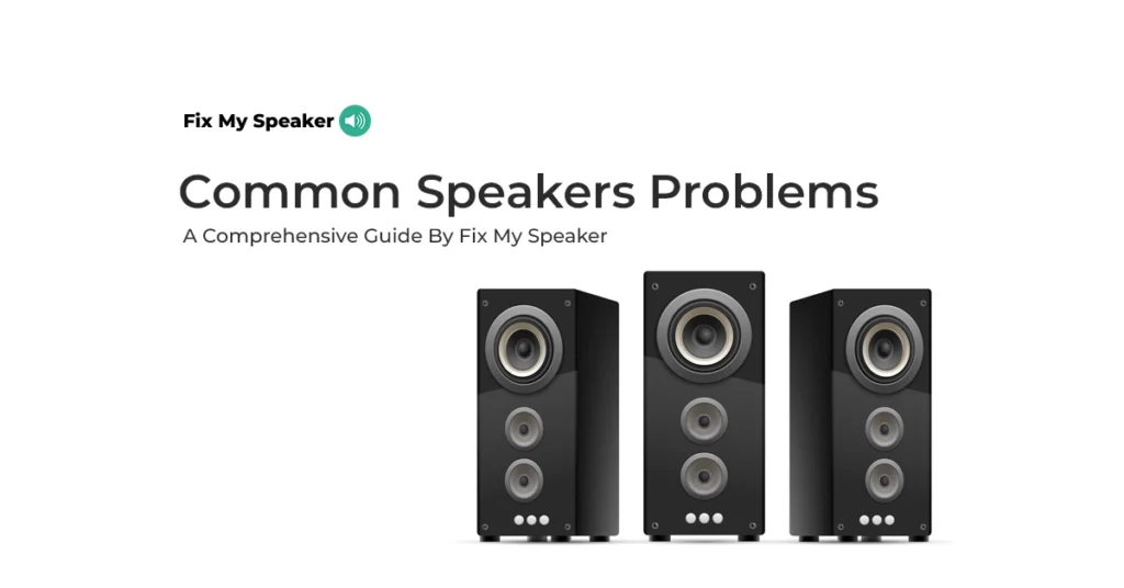 Overview Of the Common Speakers Problems | Fix My Speaker